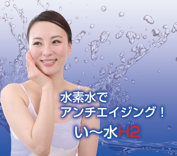 水素水でアンチエイジング　い～水H2